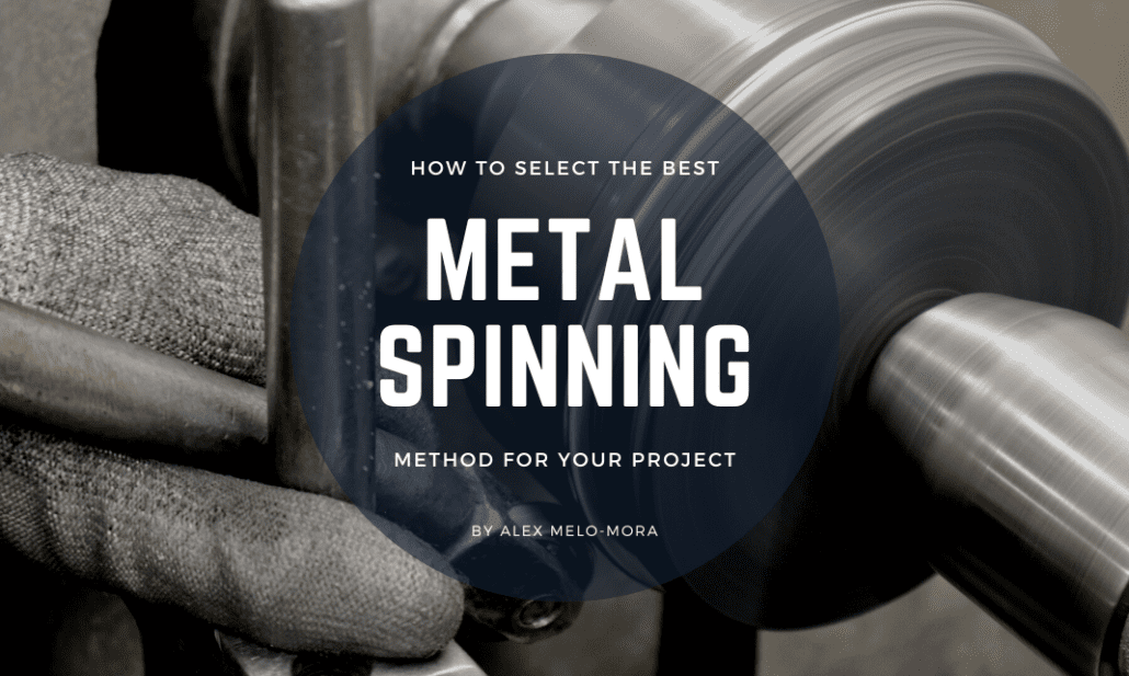 How to select the best Metal Spinning method for you project