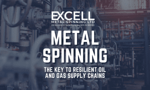 Metal Spinning The Key to Resilient Oil and Gas Supply chains