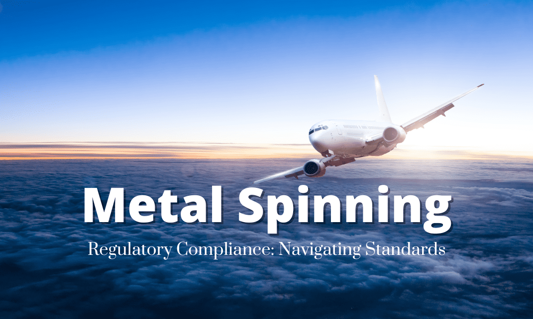Metal Spinning and Regulatory Compliance: Navigating Standards in Aerospace and Medical Sectors